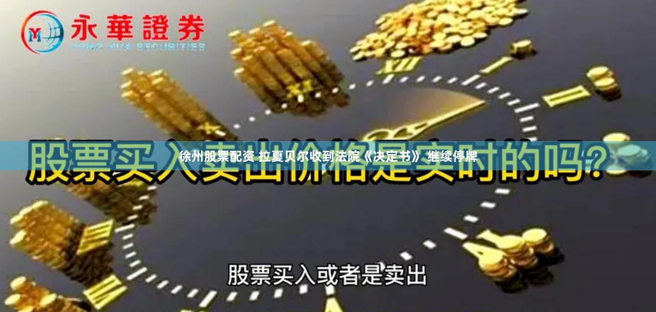 徐州股票配资 拉夏贝尔收到法院《决定书》 继续停牌