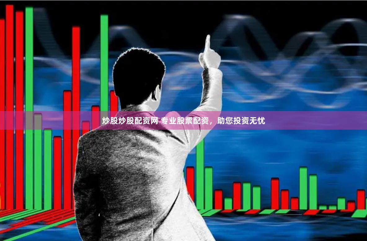 炒股炒股配资网 专业股票配资,助您投资无忧
