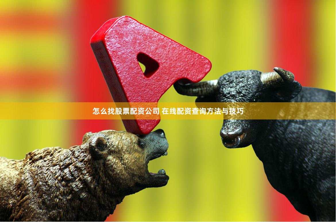 怎么找股票配资公司 在线配资查询方法与技巧