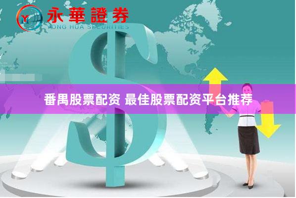 番禺股票配资 最佳股票配资平台推荐