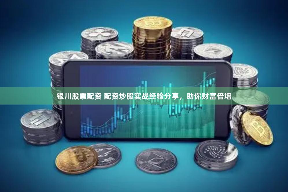 银川股票配资 配资炒股实战经验分享，助你财富倍增