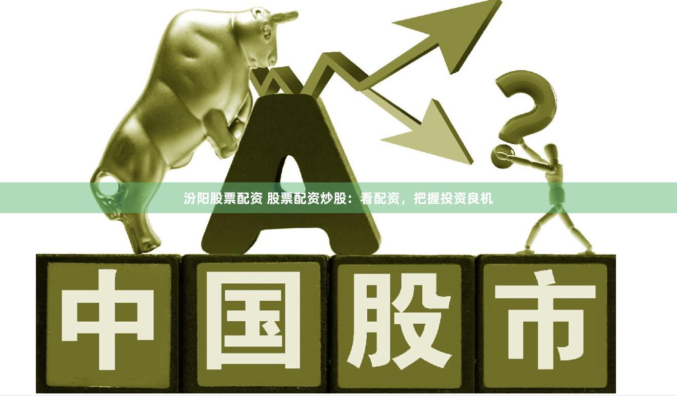 汾阳股票配资 股票配资炒股：看配资，把握投资良机