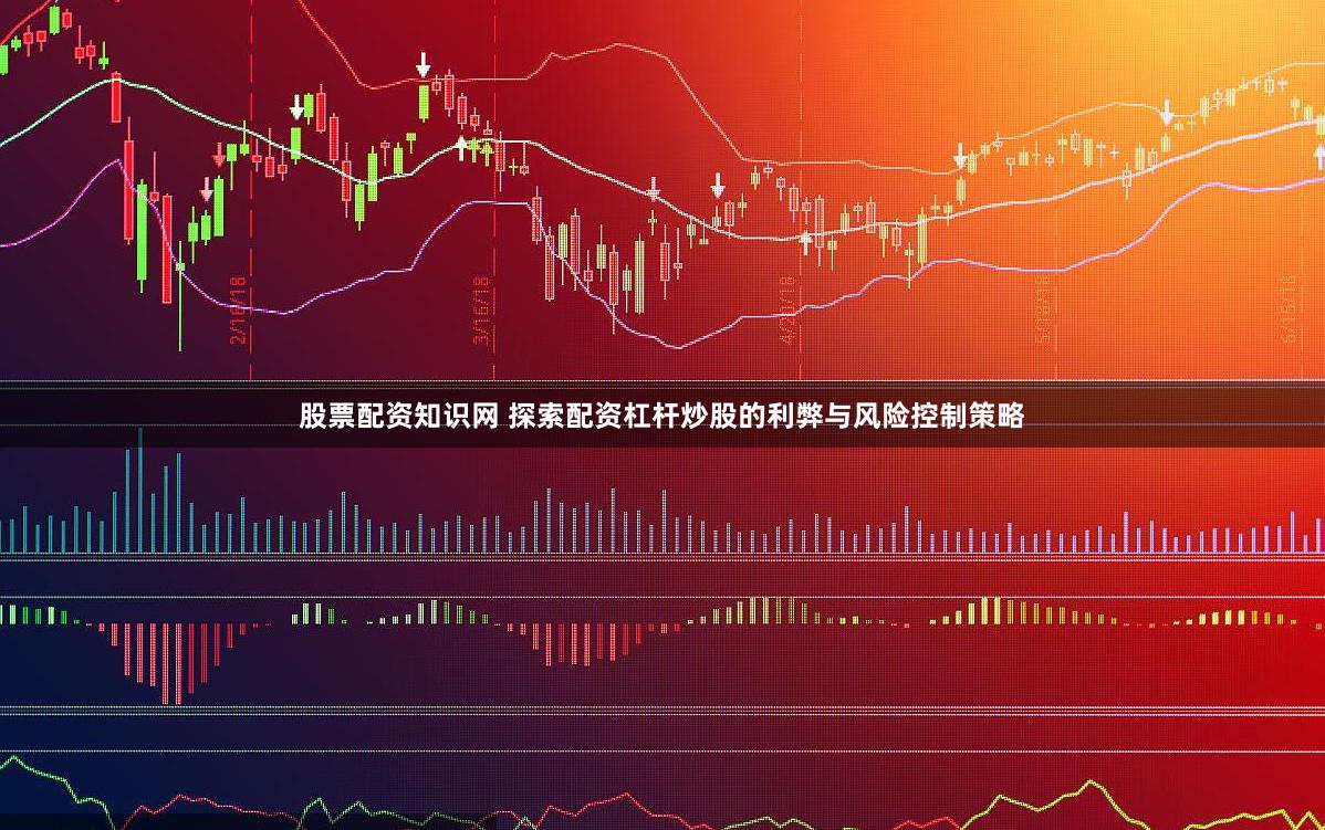 股票配资知识网 探索配资杠杆炒股的利弊与风险控制策略