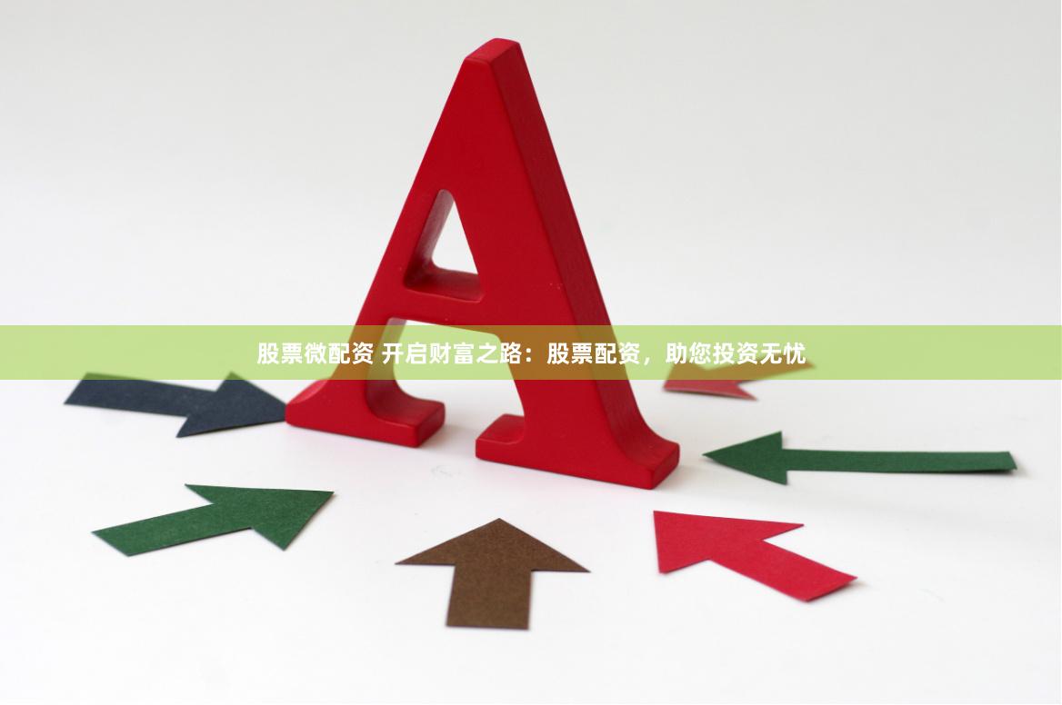 股票微配资 开启财富之路：股票配资，助您投资无忧