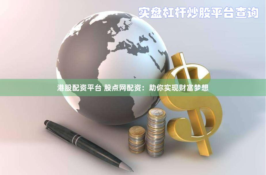 港股配资平台 股点网配资：助你实现财富梦想
